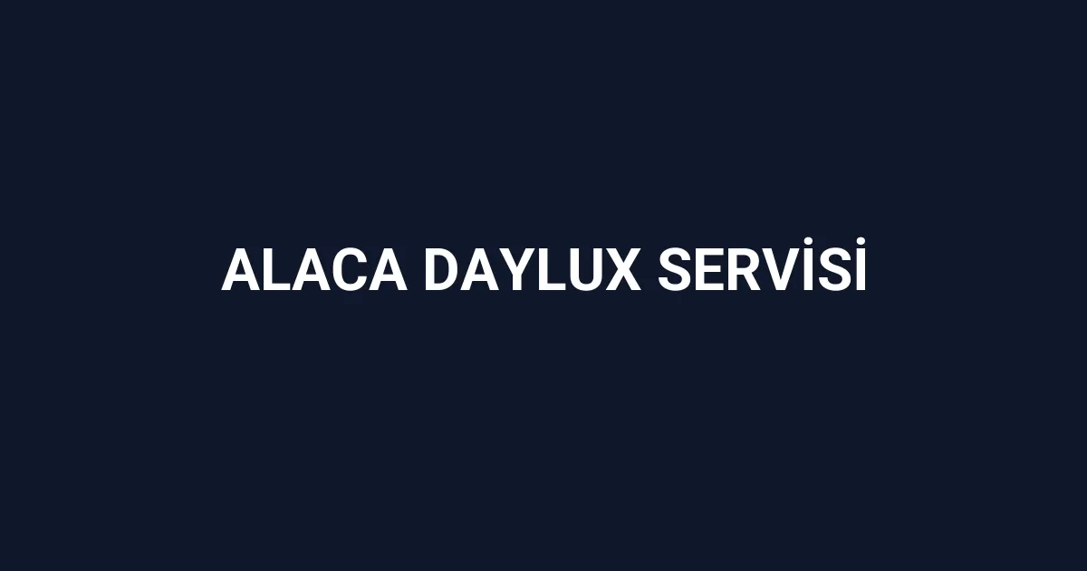 Alaca Daylux Servisi
